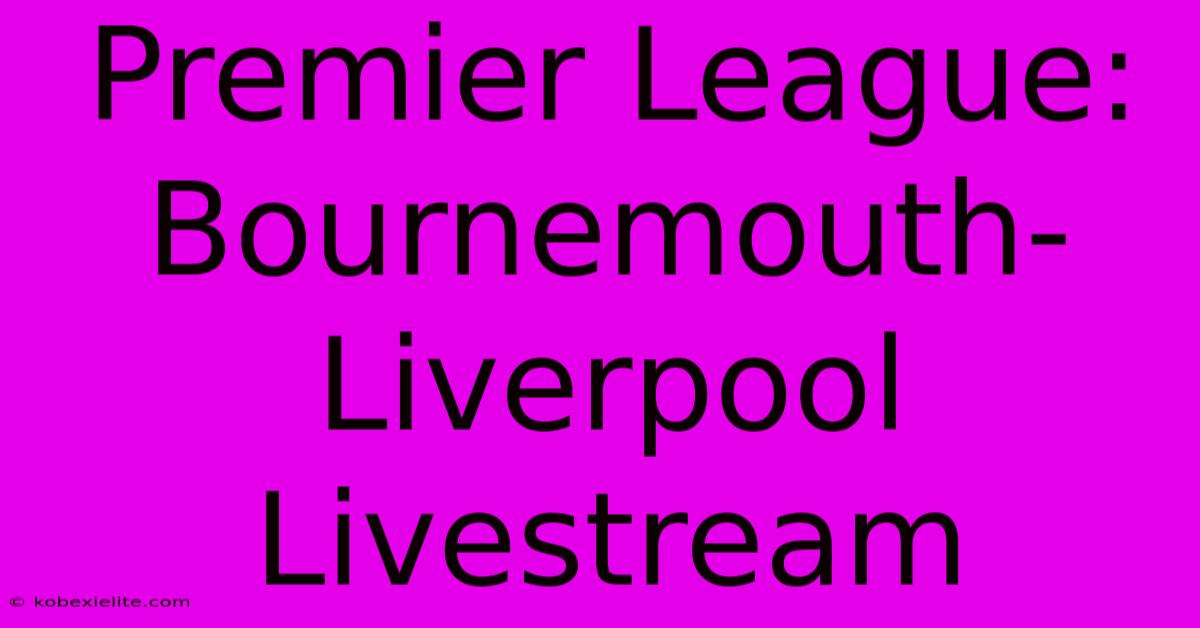 Premier League: Bournemouth-Liverpool Livestream