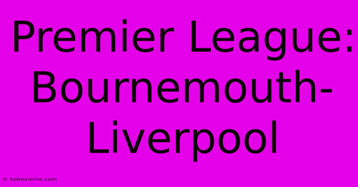 Premier League: Bournemouth-Liverpool