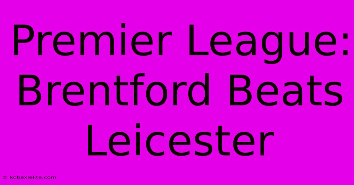 Premier League: Brentford Beats Leicester