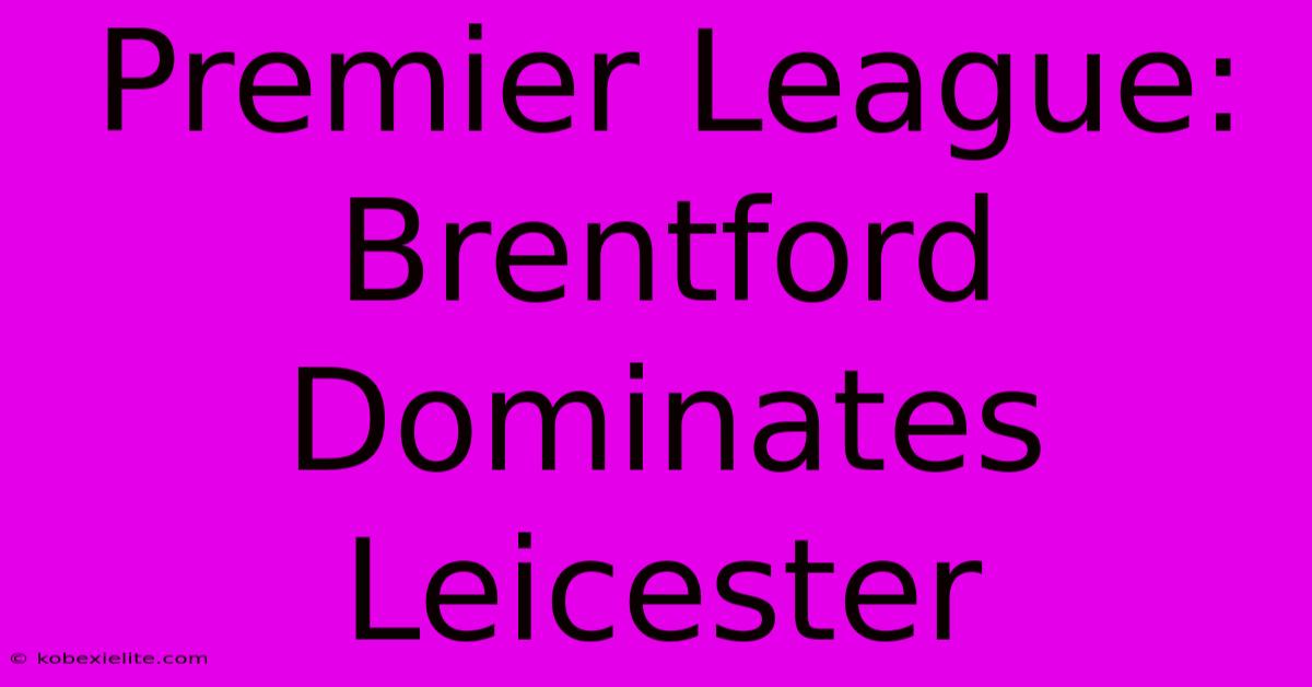 Premier League: Brentford Dominates Leicester