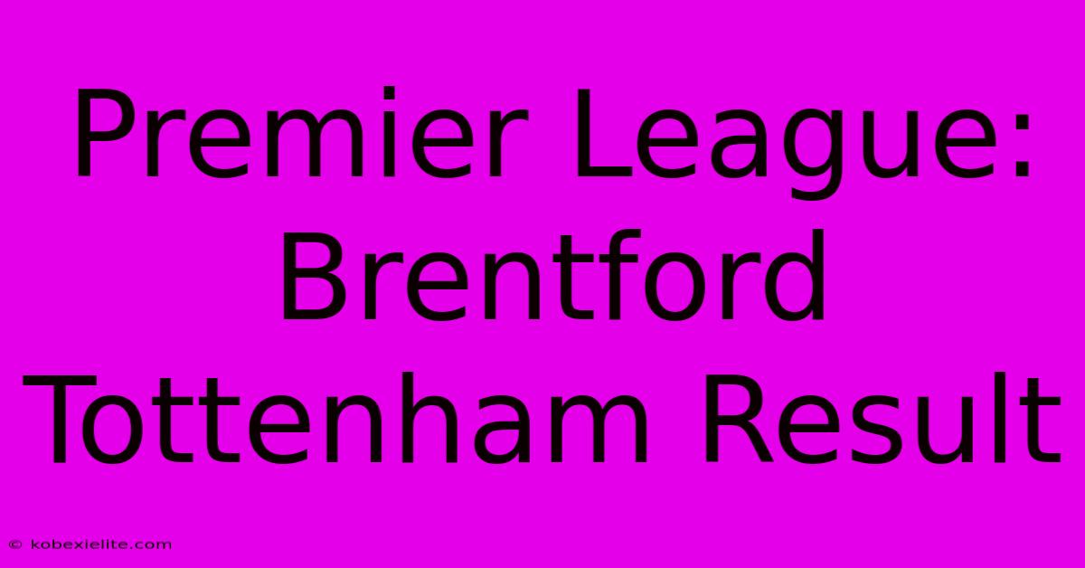 Premier League: Brentford Tottenham Result