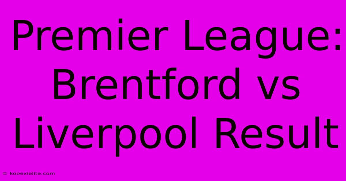 Premier League: Brentford Vs Liverpool Result