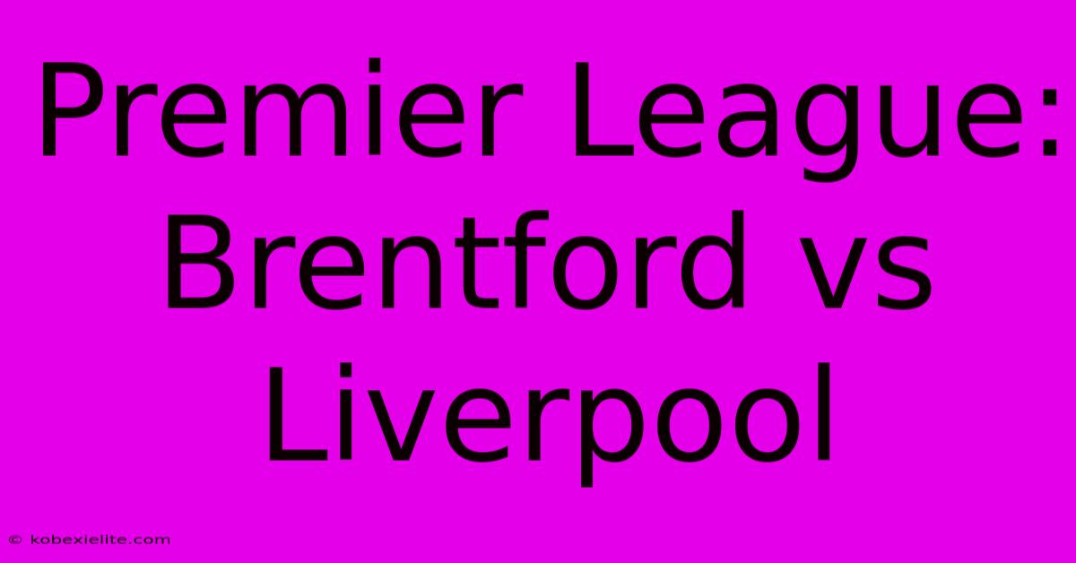 Premier League: Brentford Vs Liverpool