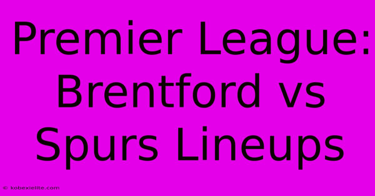 Premier League: Brentford Vs Spurs Lineups