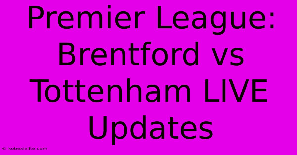 Premier League: Brentford Vs Tottenham LIVE Updates