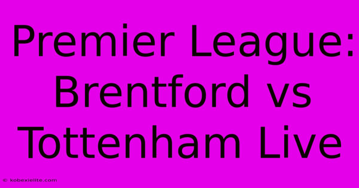 Premier League: Brentford Vs Tottenham Live