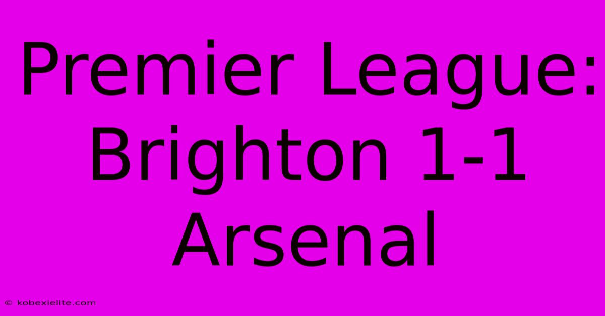 Premier League: Brighton 1-1 Arsenal