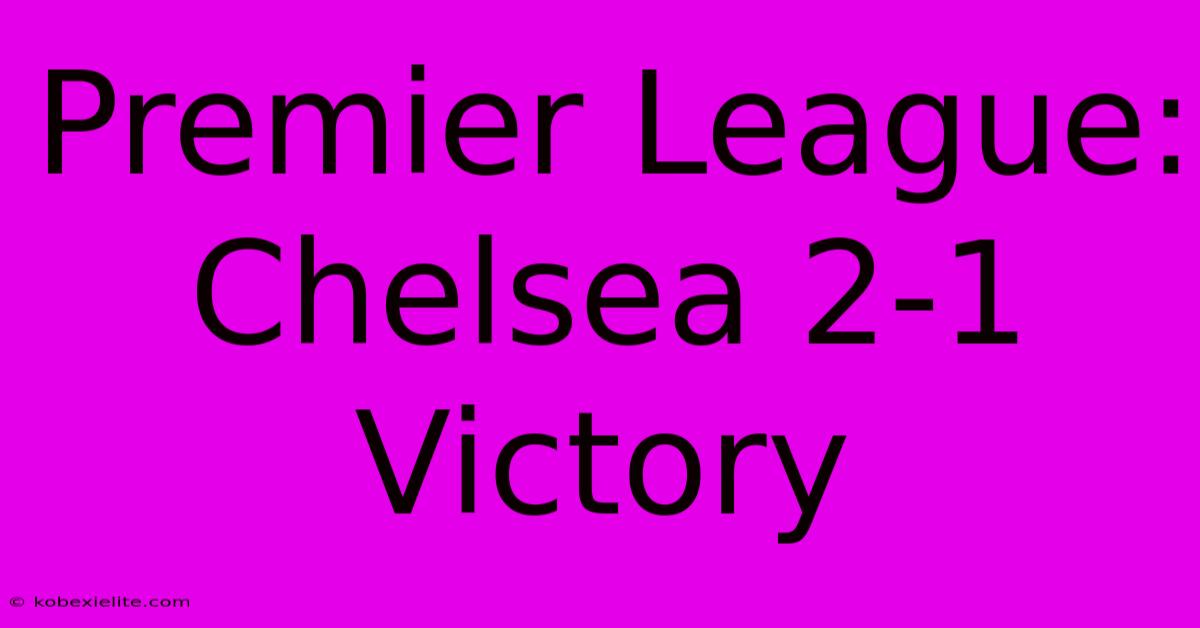 Premier League: Chelsea 2-1 Victory