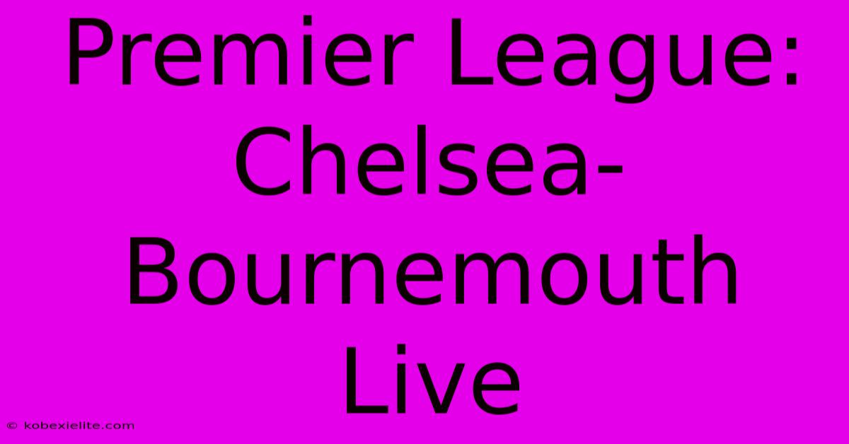 Premier League: Chelsea-Bournemouth Live