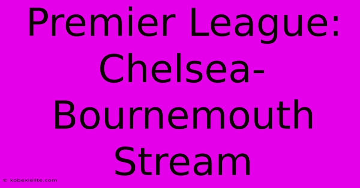 Premier League: Chelsea-Bournemouth Stream