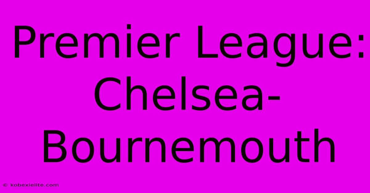 Premier League: Chelsea-Bournemouth