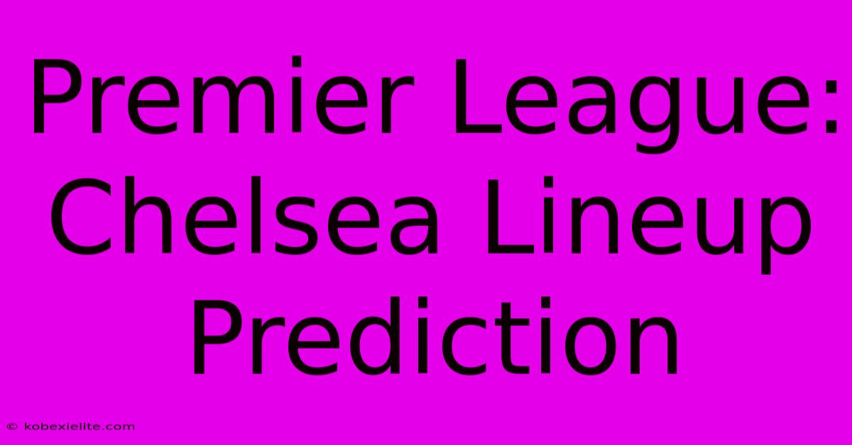 Premier League: Chelsea Lineup Prediction