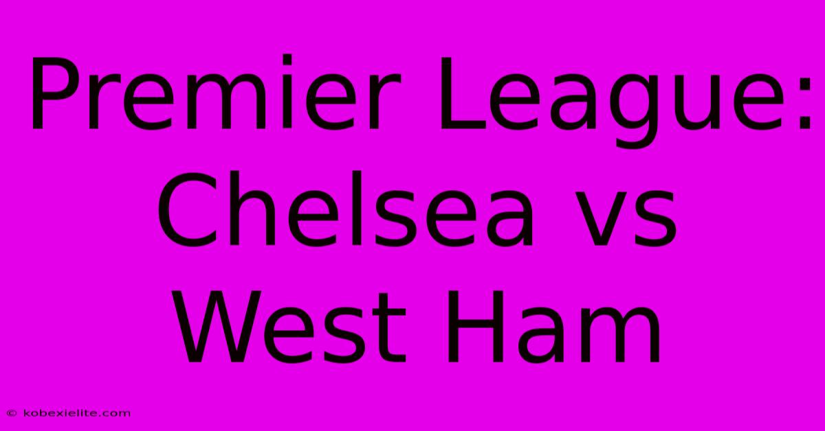 Premier League: Chelsea Vs West Ham