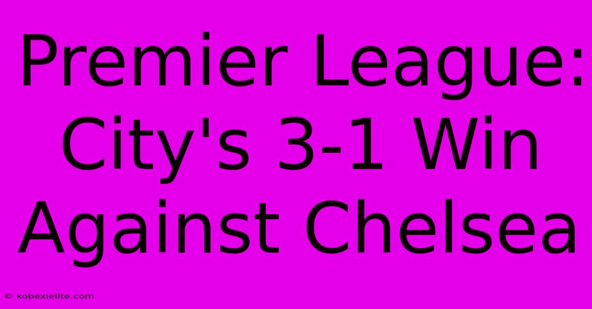 Premier League: City's 3-1 Win Against Chelsea