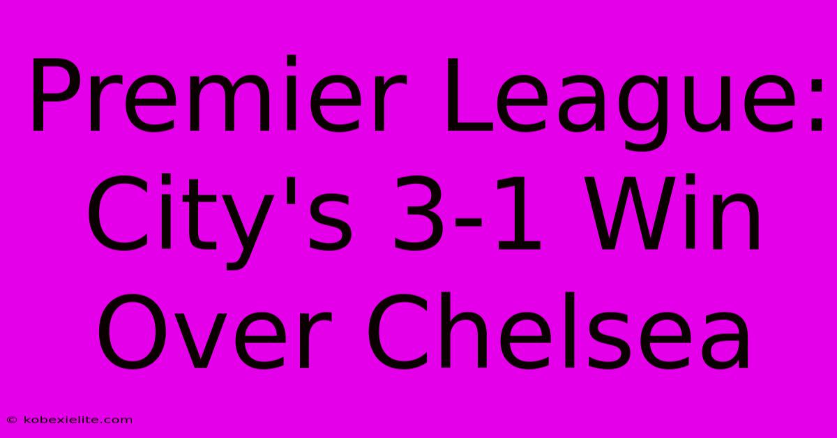 Premier League: City's 3-1 Win Over Chelsea