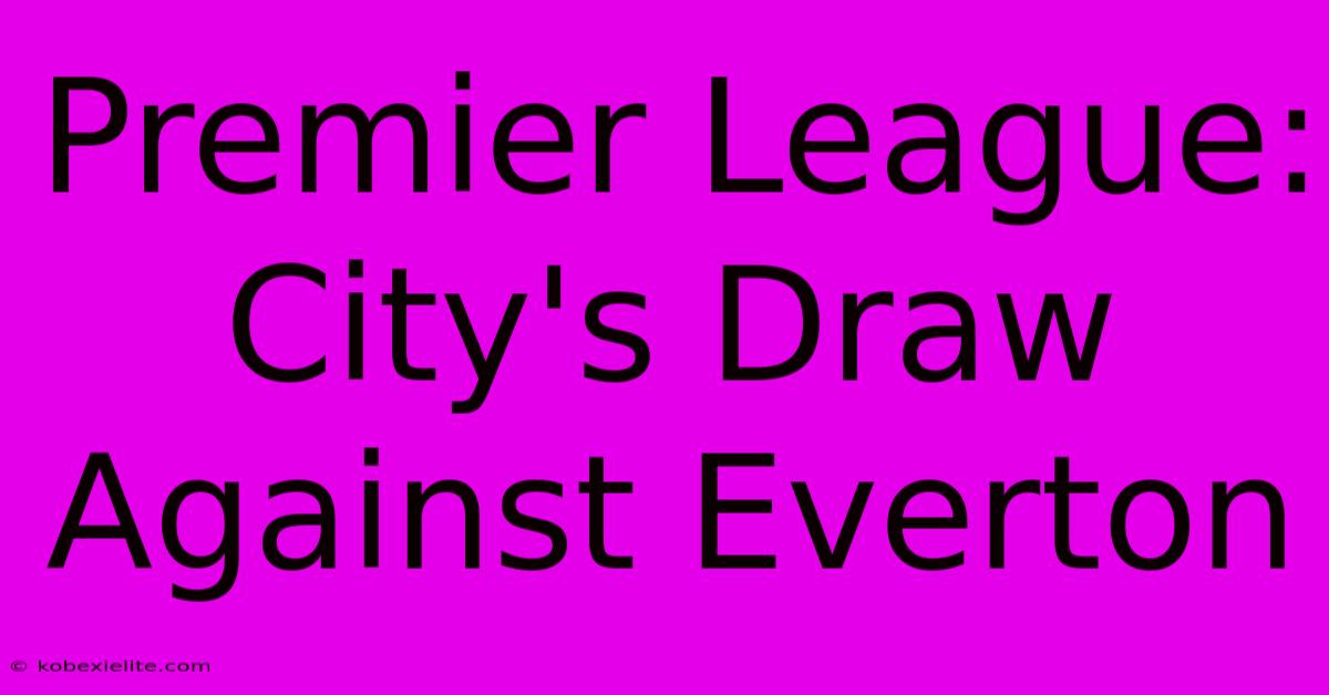 Premier League: City's Draw Against Everton