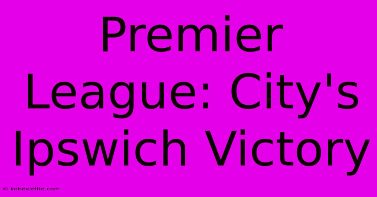 Premier League: City's Ipswich Victory