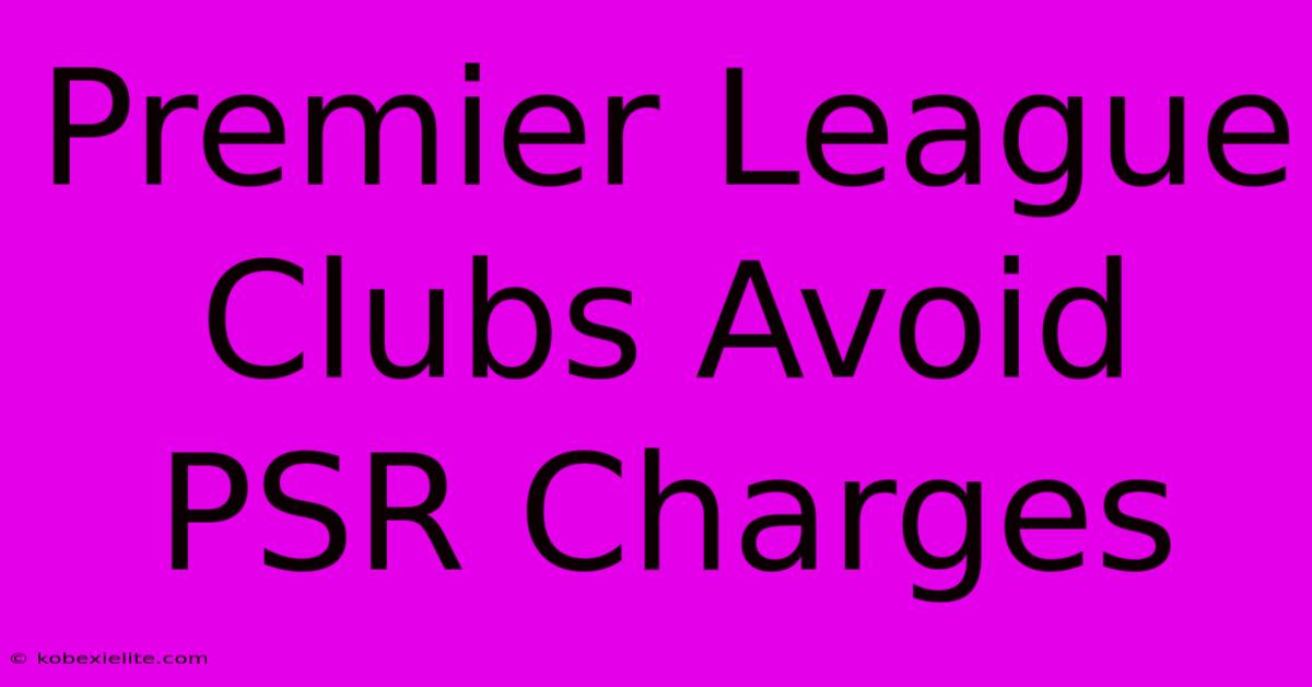 Premier League Clubs Avoid PSR Charges