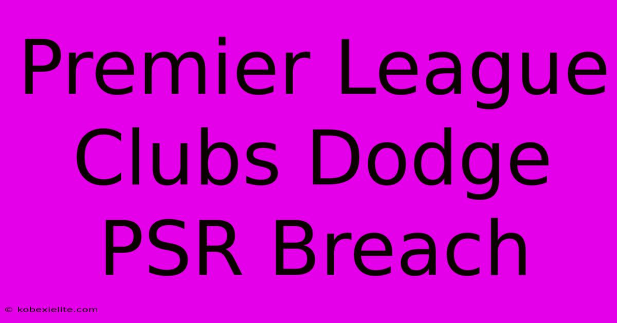 Premier League Clubs Dodge PSR Breach