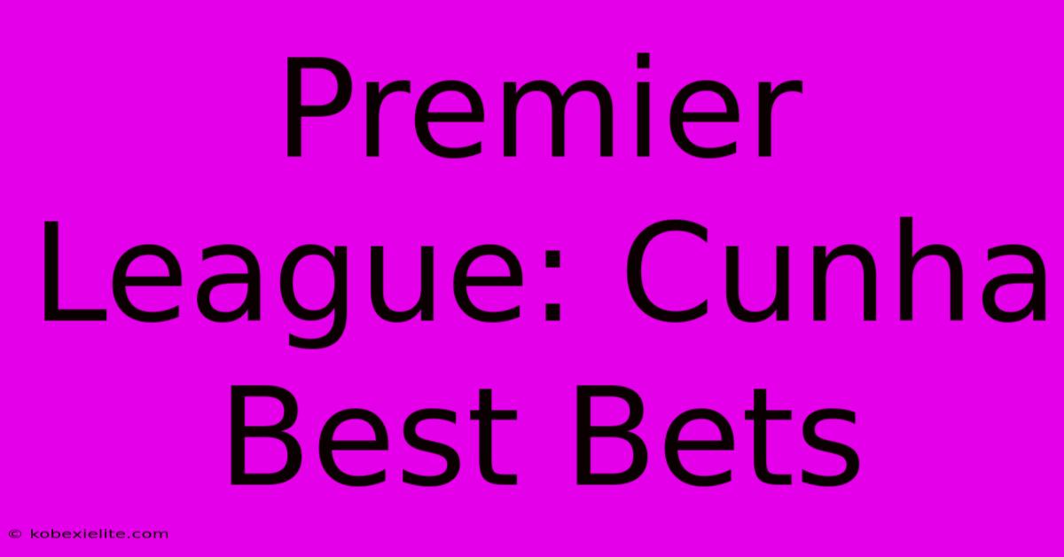 Premier League: Cunha Best Bets