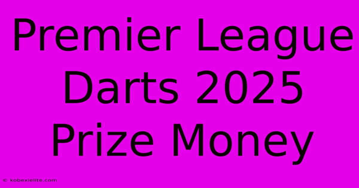 Premier League Darts 2025 Prize Money