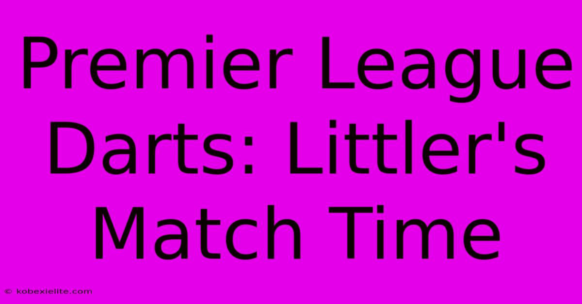 Premier League Darts: Littler's Match Time