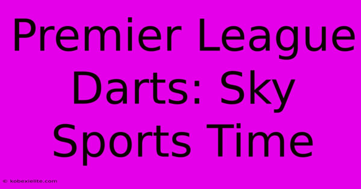 Premier League Darts: Sky Sports Time