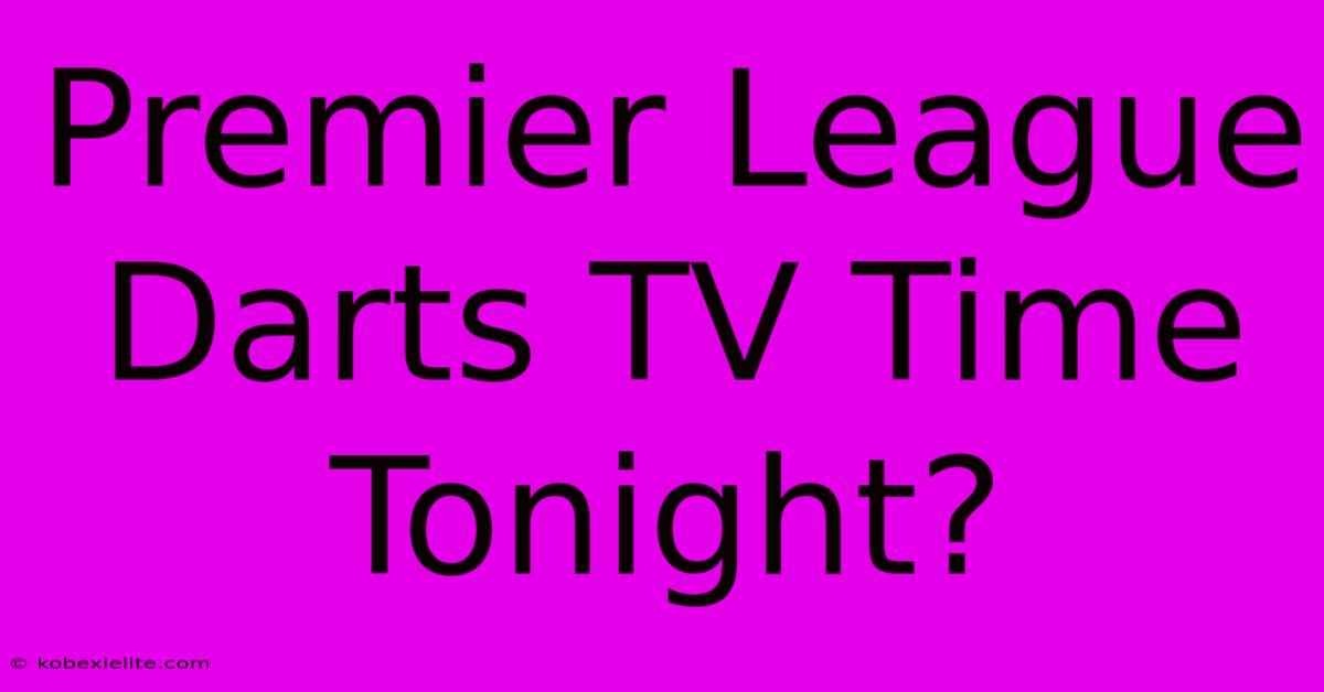 Premier League Darts TV Time Tonight?