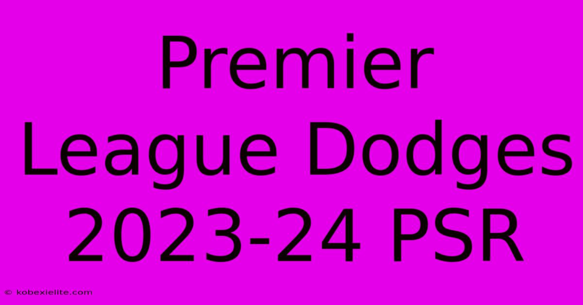 Premier League Dodges 2023-24 PSR