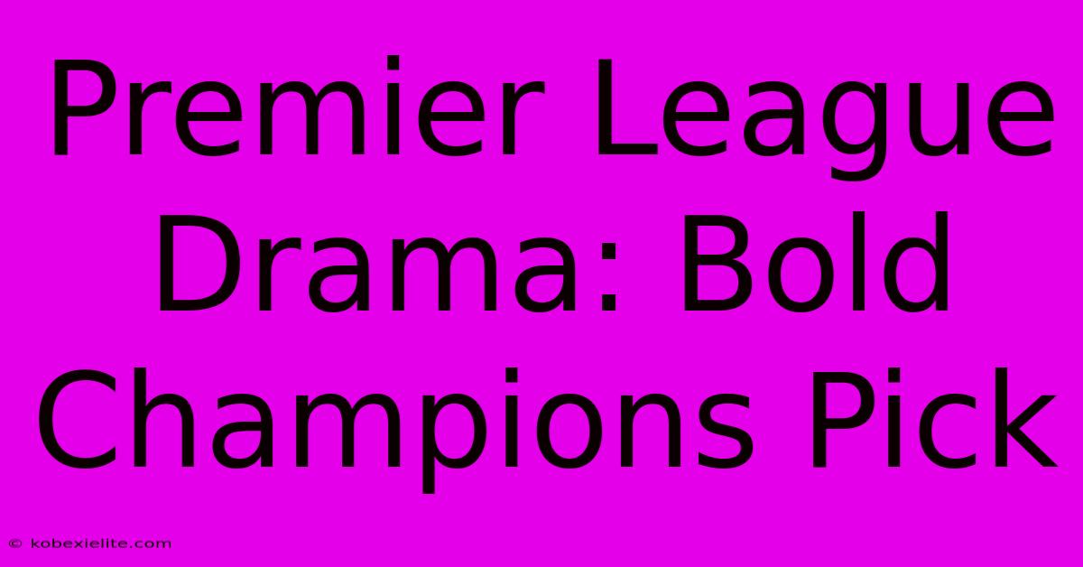 Premier League Drama: Bold Champions Pick