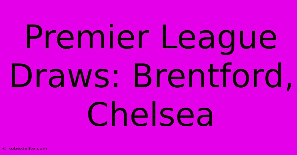 Premier League Draws: Brentford, Chelsea