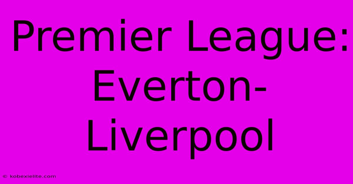 Premier League: Everton-Liverpool