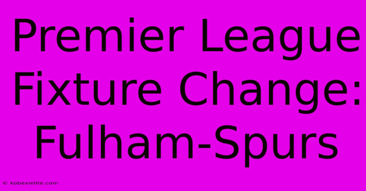 Premier League Fixture Change: Fulham-Spurs