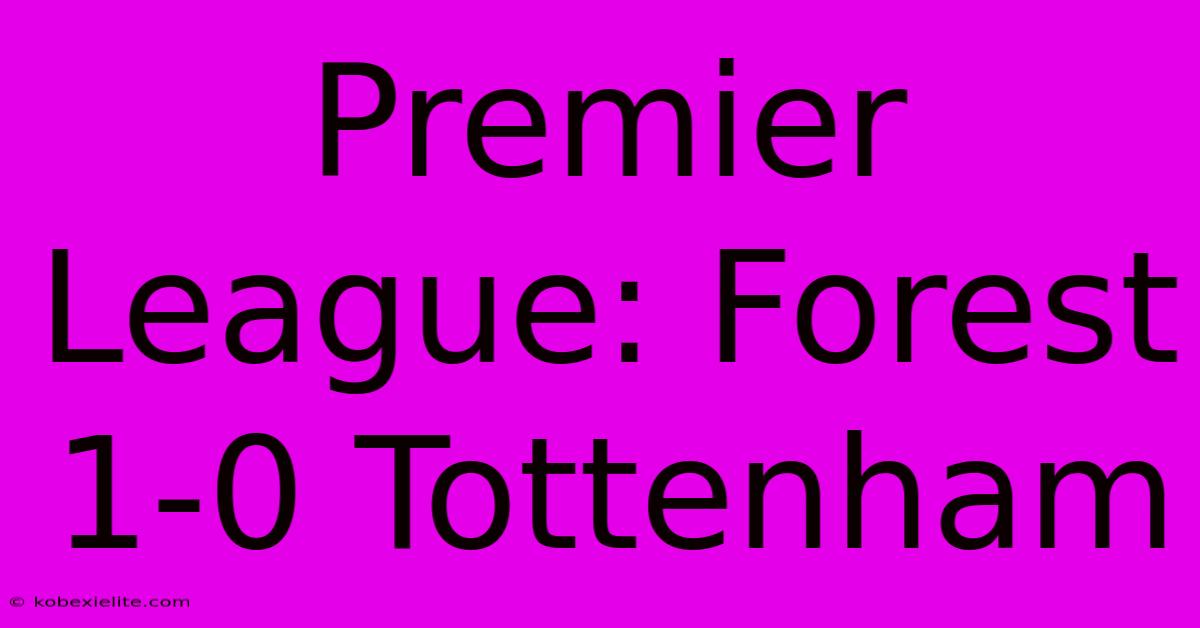 Premier League: Forest 1-0 Tottenham