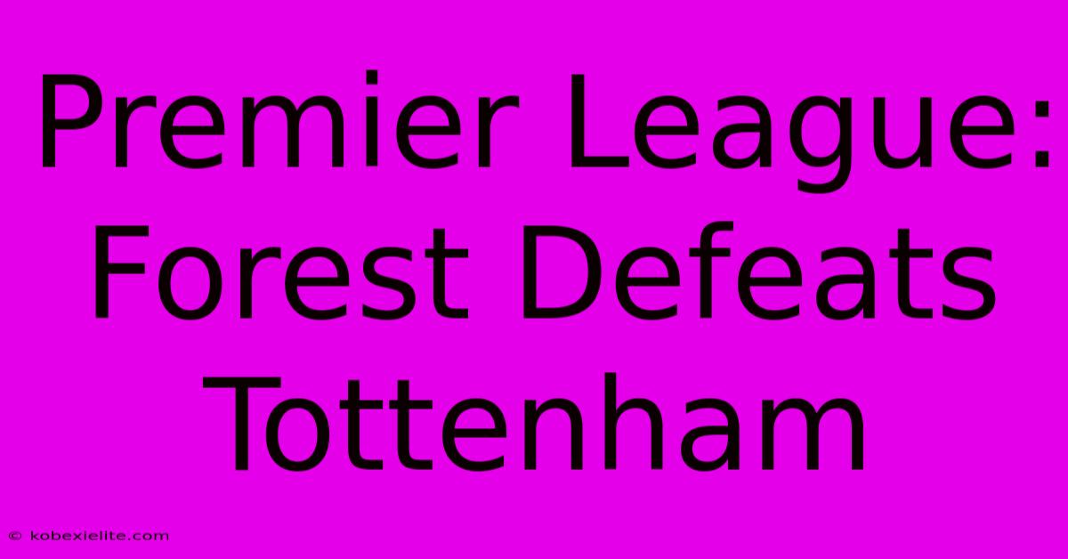 Premier League: Forest Defeats Tottenham