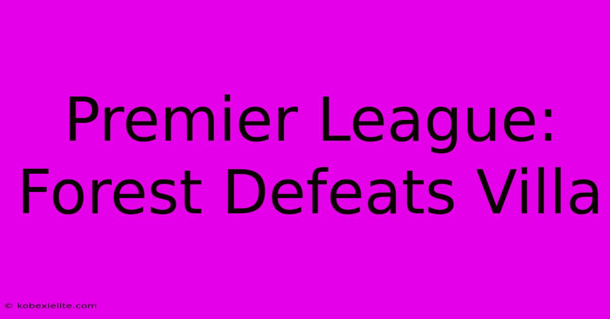 Premier League: Forest Defeats Villa Premier League: Forest Defeats Villa