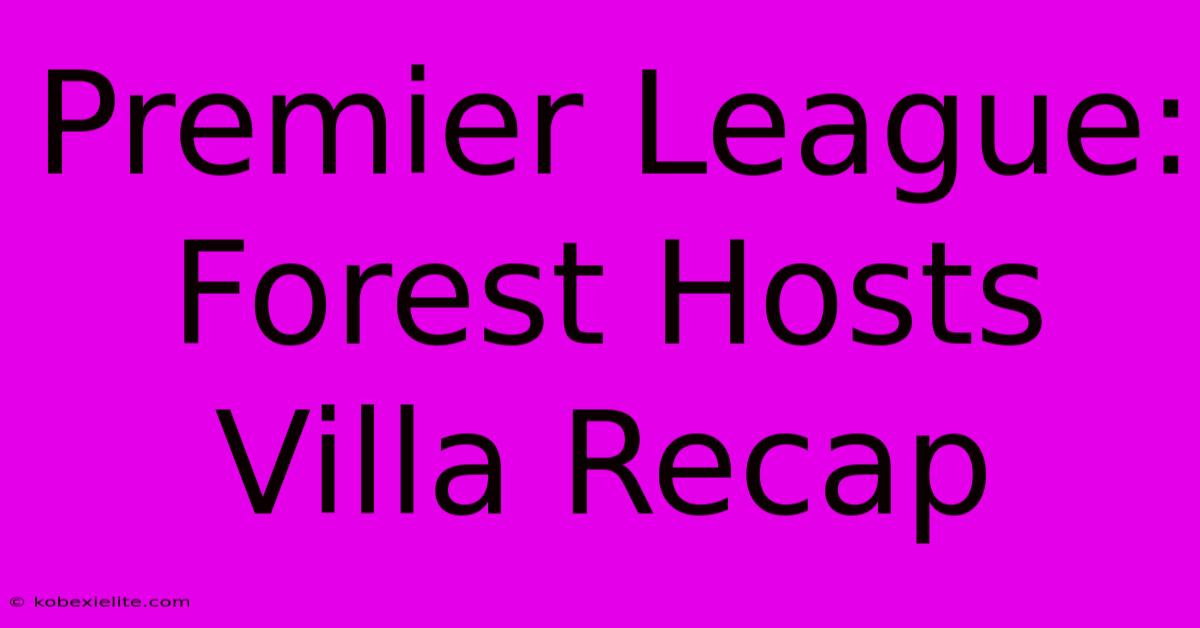Premier League: Forest Hosts Villa Recap Premier League: Forest Hosts Villa Recap