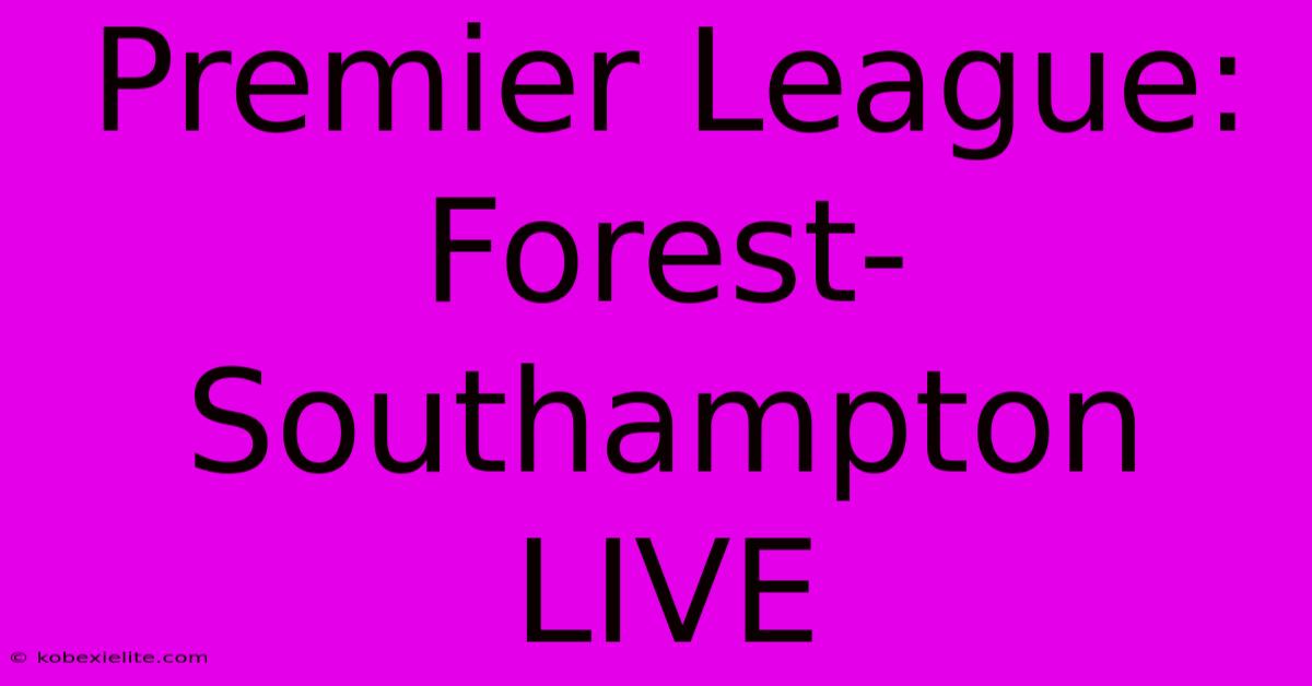 Premier League: Forest-Southampton LIVE