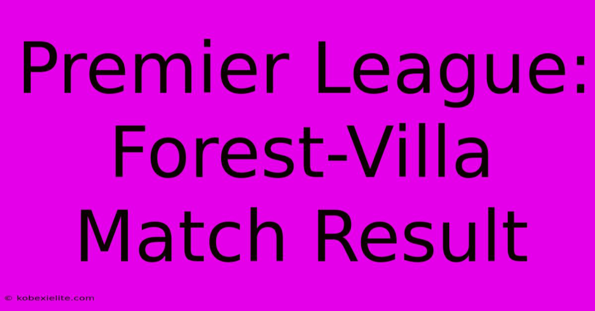 Premier League: Forest-Villa Match Result Premier League: Forest-Villa Match Result