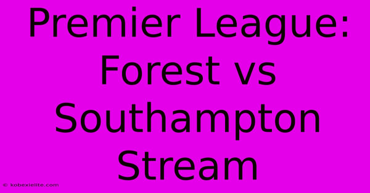 Premier League: Forest Vs Southampton Stream