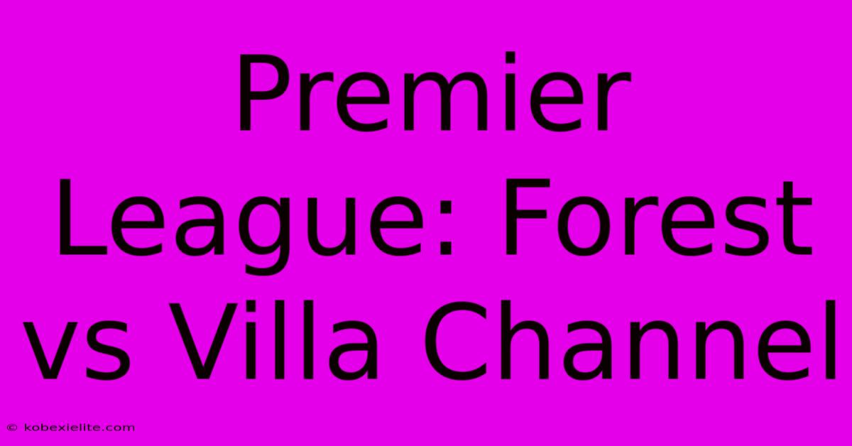 Premier League: Forest Vs Villa Channel Premier League: Forest Vs Villa Channel