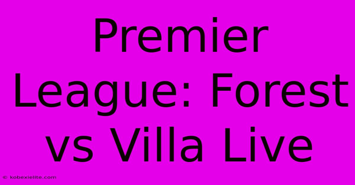 Premier League: Forest Vs Villa Live Premier League: Forest Vs Villa Live