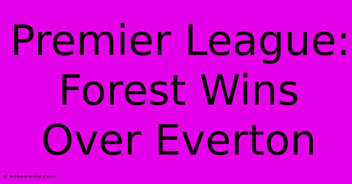 Premier League: Forest Wins Over Everton