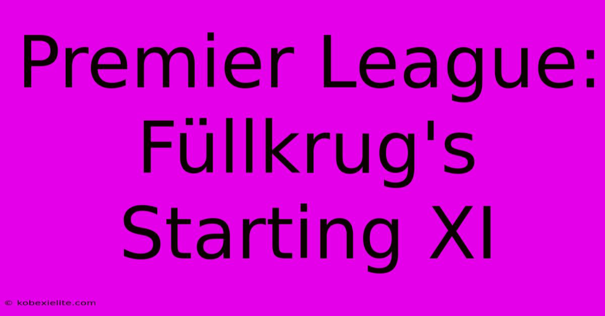 Premier League: Füllkrug's Starting XI