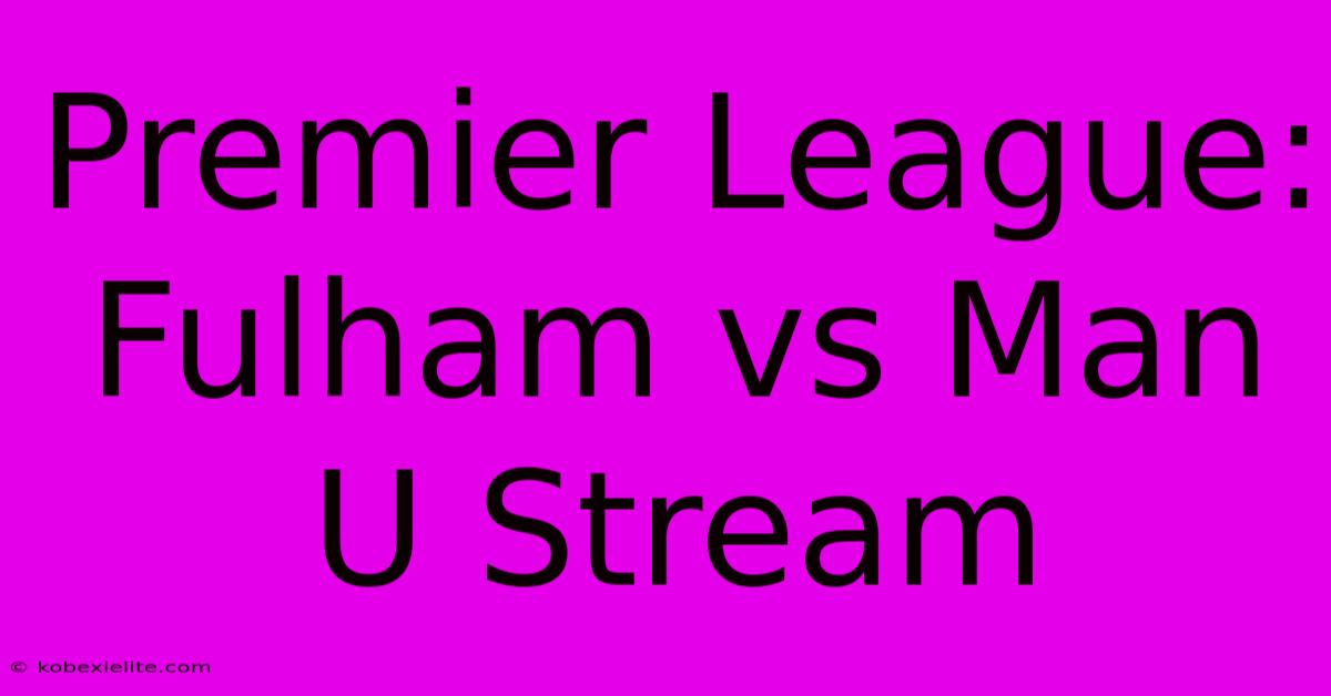 Premier League: Fulham Vs Man U Stream