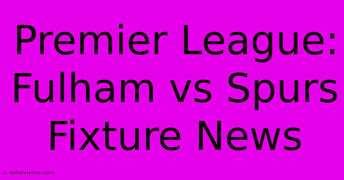 Premier League: Fulham Vs Spurs Fixture News