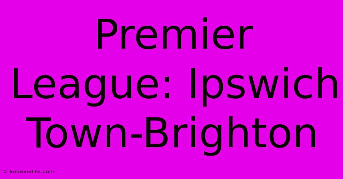 Premier League: Ipswich Town-Brighton