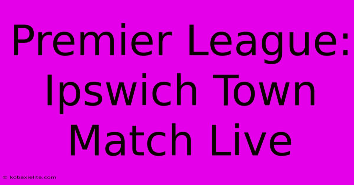 Premier League: Ipswich Town Match Live