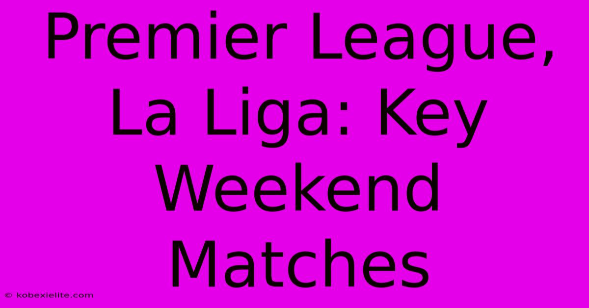 Premier League, La Liga: Key Weekend Matches