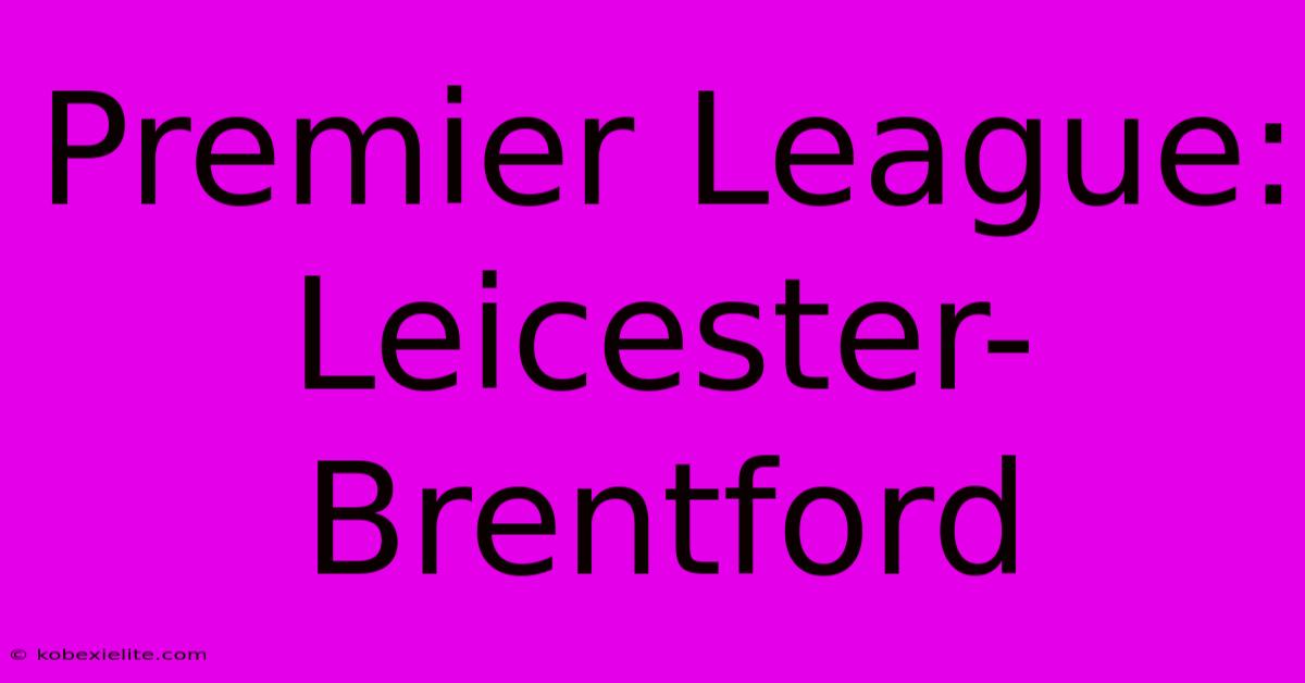 Premier League: Leicester-Brentford